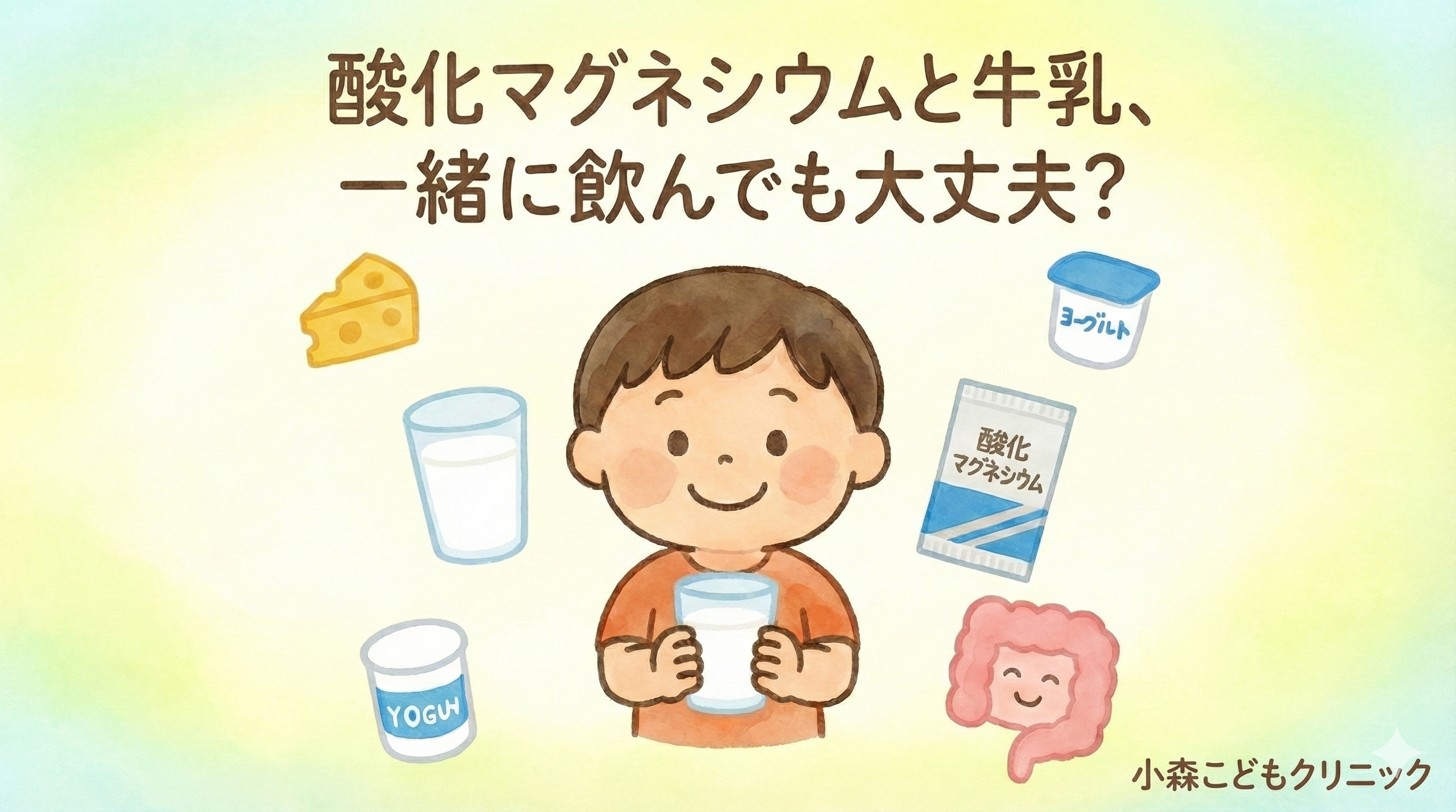 「酸化マグネシウムと牛乳、一緒に飲んでも大丈夫？」というタイトルの水彩画風イラスト。中央で牛乳のコップを持って微笑む男の子の周りに、酸化マグネシウムの薬の袋、チーズ、ヨーグルト、コップに入った牛乳、腸のキャラクターが描かれている。右下に「小森こどもクリニック」と書かれている。